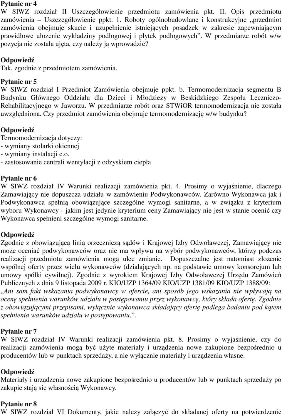 podłogowych. W przedmiarze robót w/w pozycja nie została ujęta, czy należy ją wprowadzić? Tak, zgodnie z przedmiotem zamówienia. Pytanie nr 5 W SIWZ rozdział I Przedmiot Zamówienia obejmuje ppkt. b.