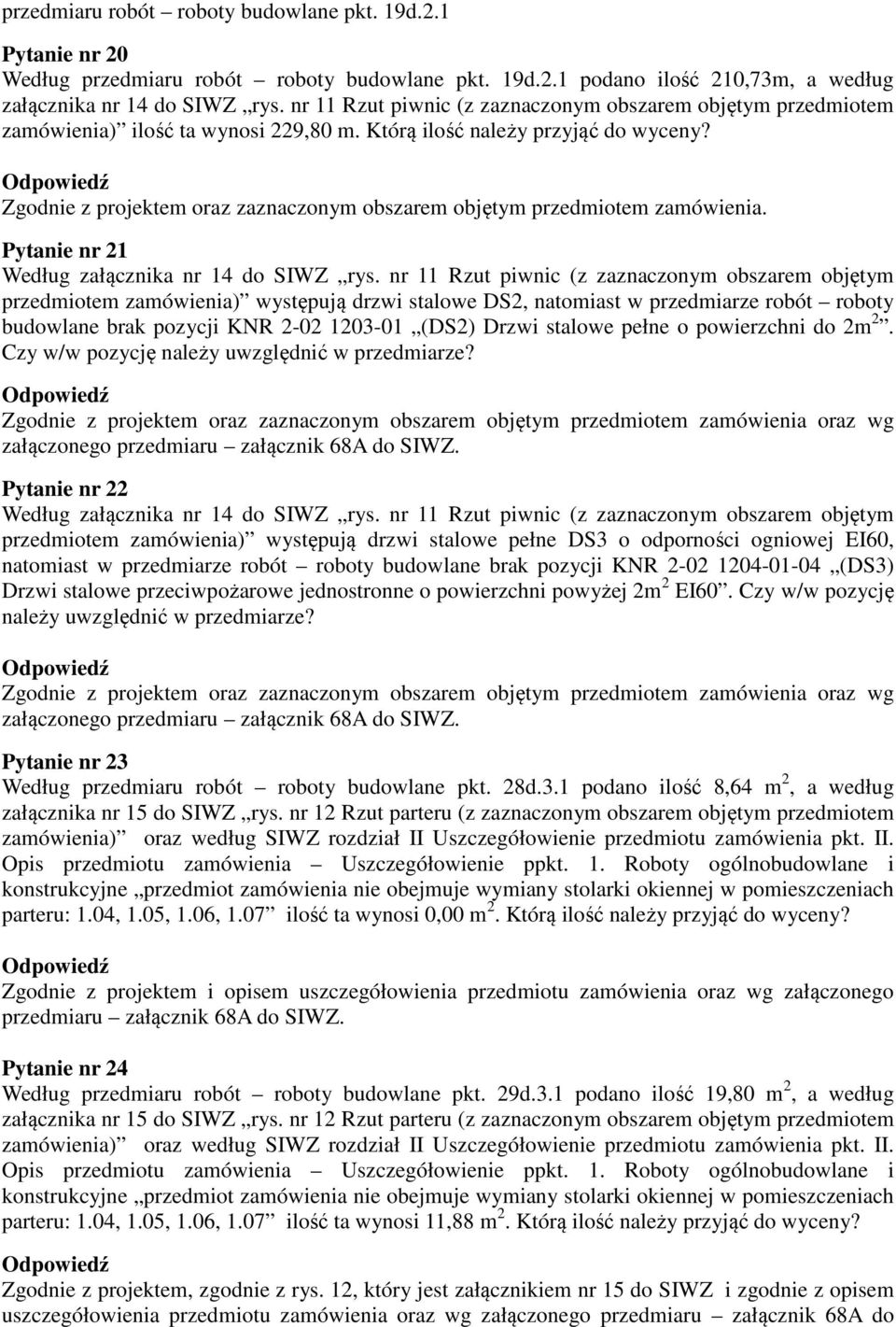 Zgodnie z projektem oraz zaznaczonym obszarem objętym przedmiotem zamówienia. Pytanie nr 21 Według załącznika nr 14 do SIWZ rys.