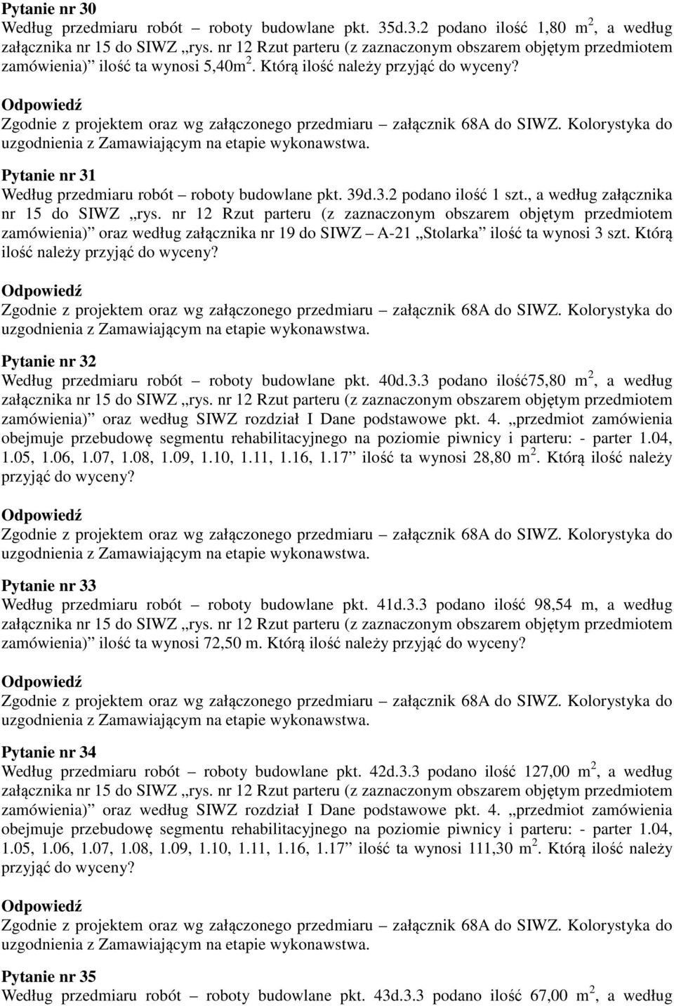 nr 12 Rzut parteru (z zaznaczonym obszarem objętym przedmiotem zamówienia) oraz według załącznika nr 19 do SIWZ A-21 Stolarka ilość ta wynosi 3 szt. Którą ilość należy przyjąć do wyceny?