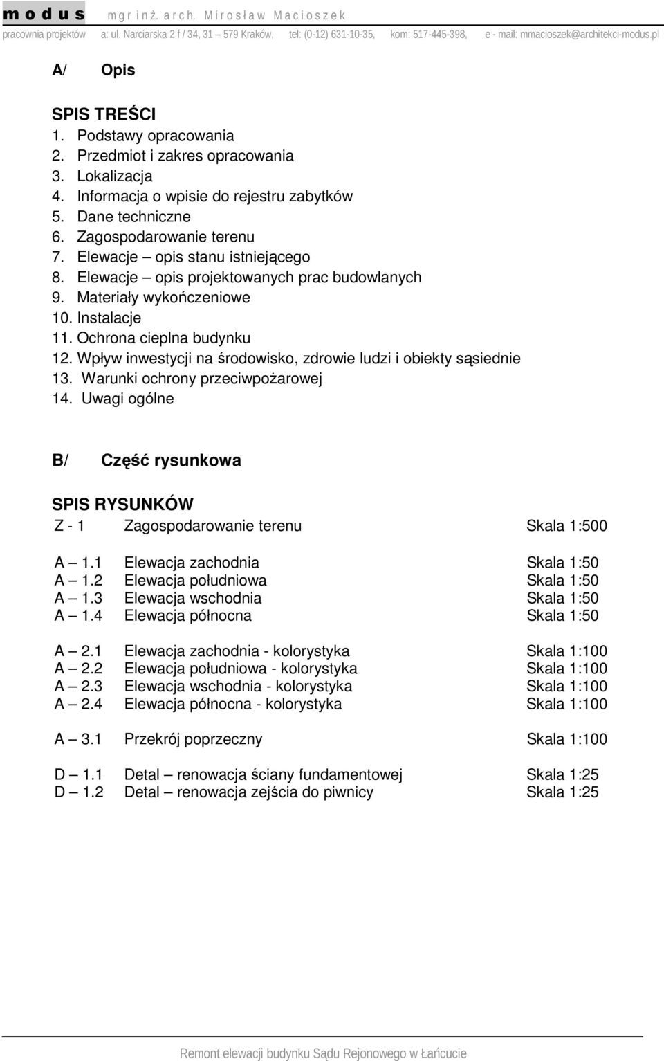 Wpływ inwestycji na środowisko, zdrowie ludzi i obiekty sąsiednie 13. Warunki ochrony przeciwpożarowej 14. Uwagi ogólne B/ Część rysunkowa SPIS RYSUNKÓW Z - 1 Zagospodarowanie terenu Skala 1:500 A 1.