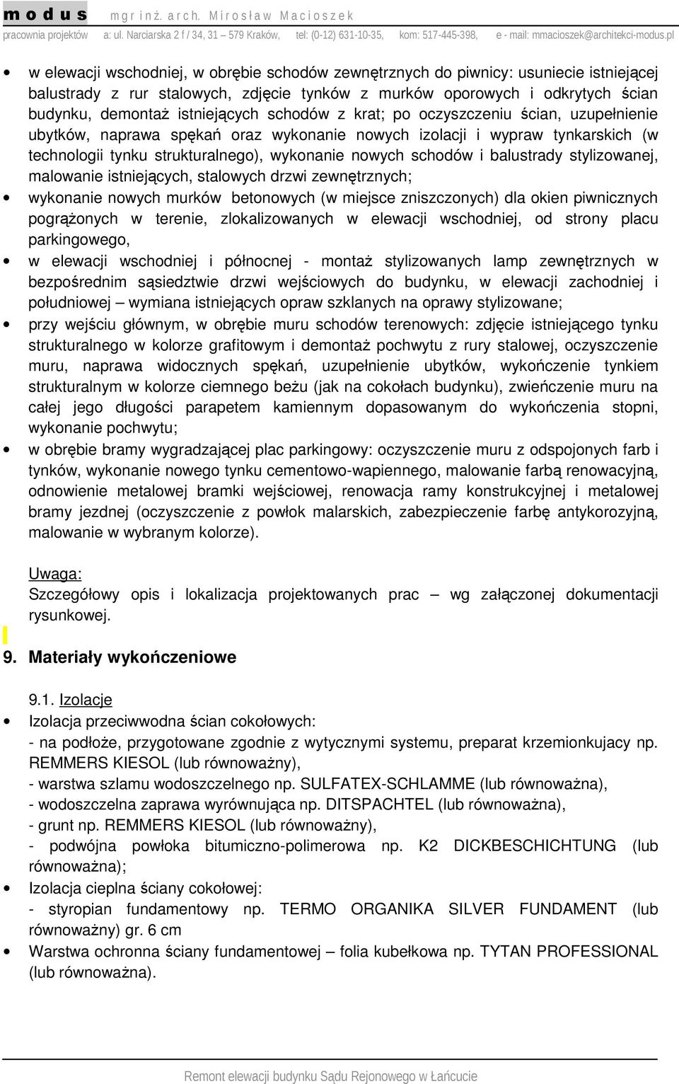 balustrady stylizowanej, malowanie istniejących, stalowych drzwi zewnętrznych; wykonanie nowych murków betonowych (w miejsce zniszczonych) dla okien piwnicznych pogrążonych w terenie, zlokalizowanych