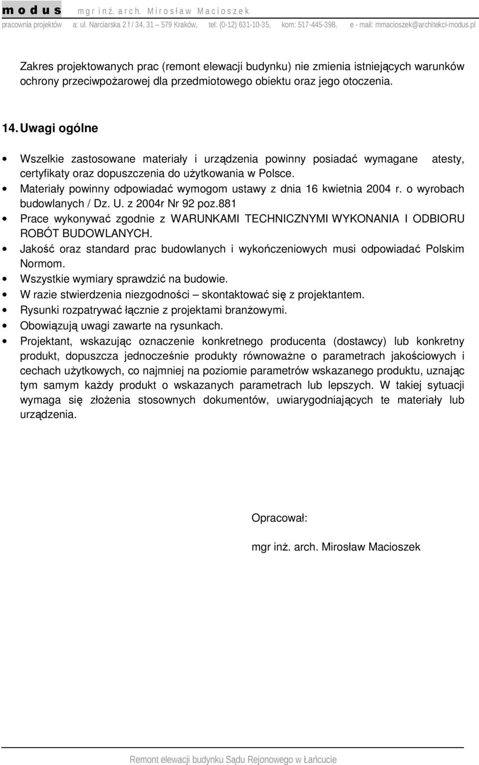 Materiały powinny odpowiadać wymogom ustawy z dnia 16 kwietnia 2004 r. o wyrobach budowlanych / Dz. U. z 2004r Nr 92 poz.