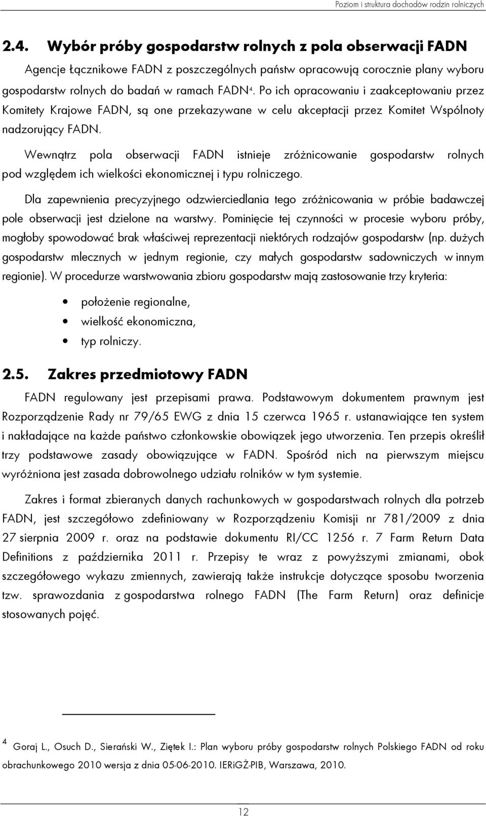 Po ich opracowaniu i zaakceptowaniu przez Komitety Krajowe FADN, są one przekazywane w celu akceptacji przez Komitet Wspólnoty nadzorujący FADN.