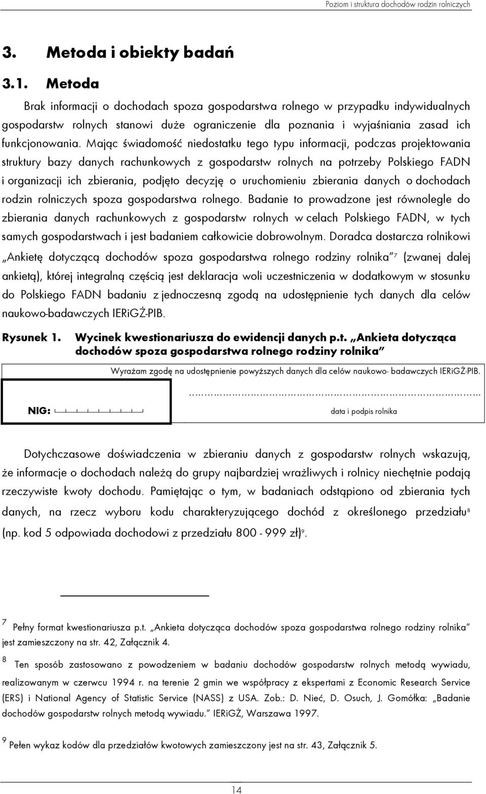 Mając świadomość niedostatku tego typu informacji, podczas projektowania struktury bazy danych rachunkowych z gospodarstw rolnych na potrzeby Polskiego FADN i organizacji ich zbierania, podjęto