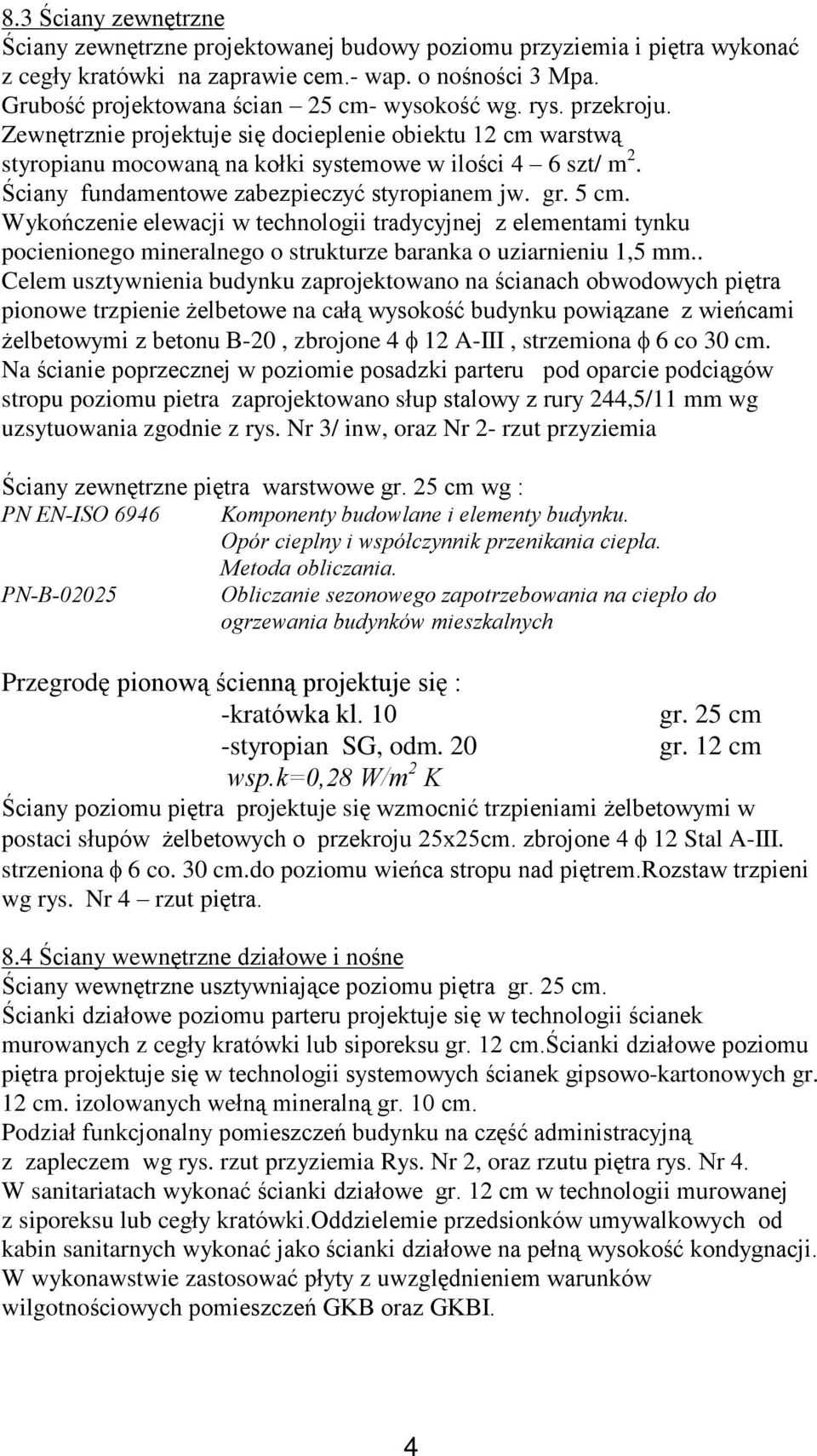 Úciany fundamentowe zabezpieczyã styropianem jw. gr. 5 cm. Wykoñczenie elewacji w technologii tradycyjnej z elementami tynku pocienionego mineralnego o strukturze baranka o uziarnieniu 1,5 mm.