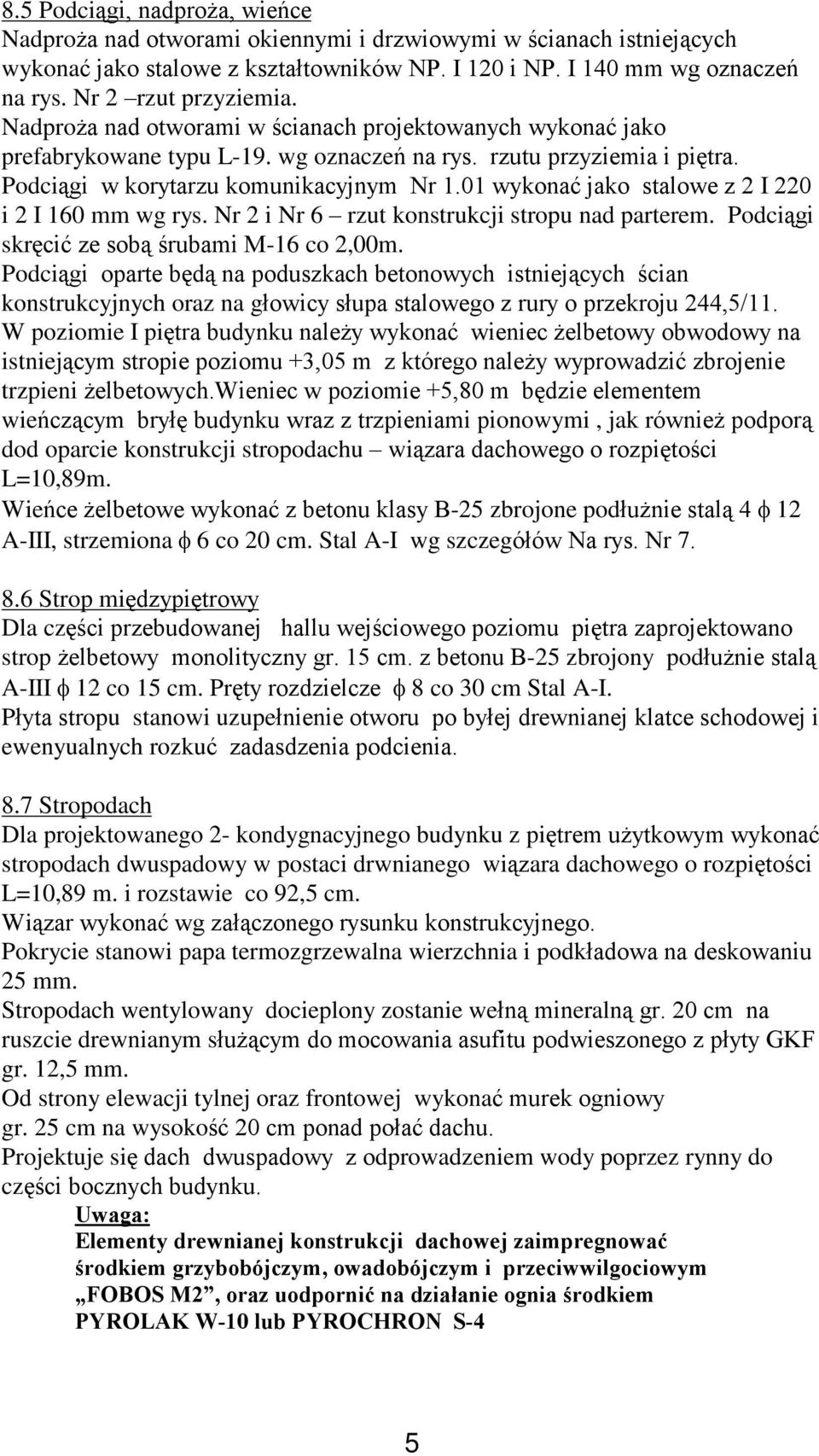 01 wykonaã jako stalowe z 2 I 220 i 2 I 160 mm wg rys. Nr 2 i Nr 6 rzut konstrukcji stropu nad parterem. Podci¹gi skrêciã ze sob¹ œrubami M-16 co 2,00m.