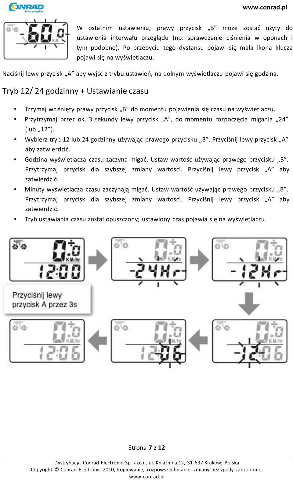 Tryb 12/ 24 godzinny + Ustawianie czasu Trzymaj wciśnięty prawy przycisk B do momentu pojawienia się czasu na wyświetlaczu. Przytrzymaj przez ok.