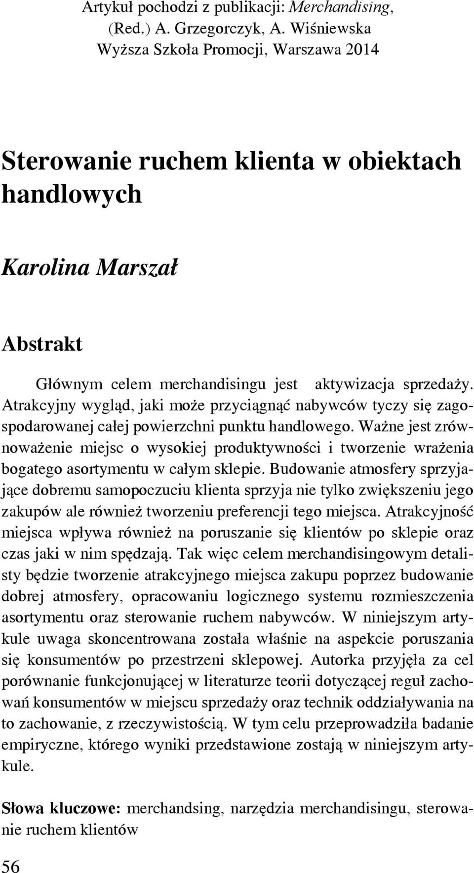 Atrakcyjny wygląd, jaki może przyciągnąć nabywców tyczy się zagospodarowanej całej powierzchni punktu handlowego.