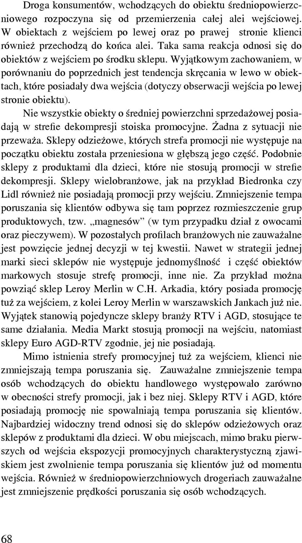 Wyjątkowym zachowaniem, w porównaniu do poprzednich jest tendencja skręcania w lewo w obiektach, które posiadały dwa wejścia (dotyczy obserwacji wejścia po lewej stronie obiektu).