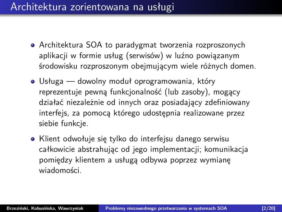 Usługa dowolny moduł oprogramowania, który reprezentuje pewną funkcjonalność (lub zasoby), mogący działać niezależnie od innych oraz posiadający zdefiniowany interfejs, za