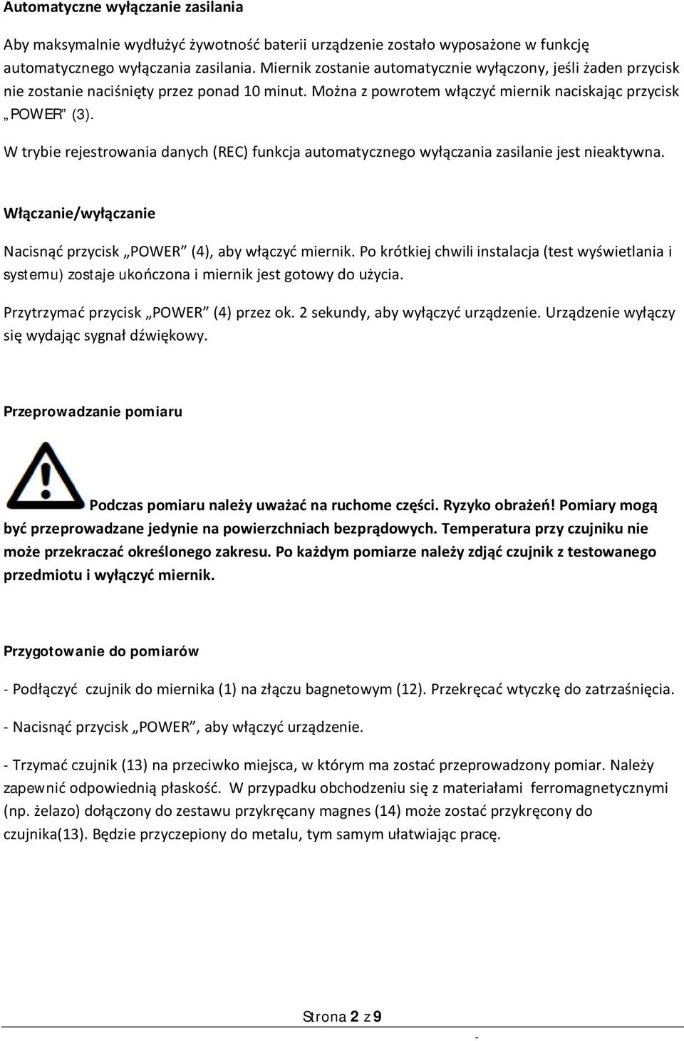 W trybie rejestrowania danych (REC) funkcja automatycznego wyłączania zasilanie jest nieaktywna. Włączanie/wyłączanie Nacisnąć przycisk POWER (4), aby włączyć miernik.