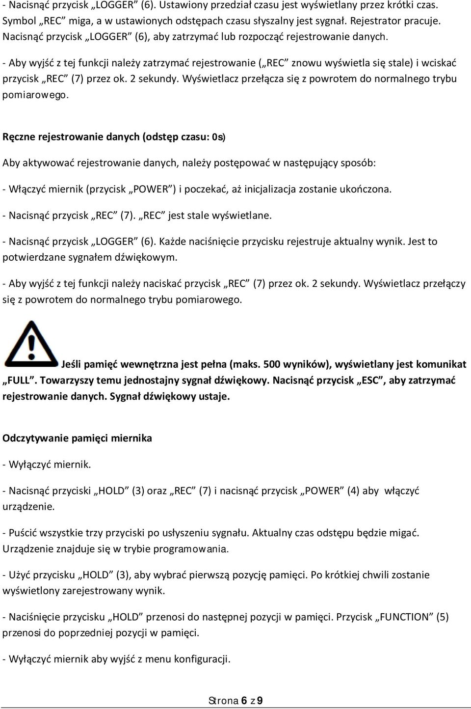 - Aby wyjść z tej funkcji należy zatrzymać rejestrowanie ( REC znowu wyświetla się stale) i wciskać przycisk REC (7) przez ok. 2 sekundy.