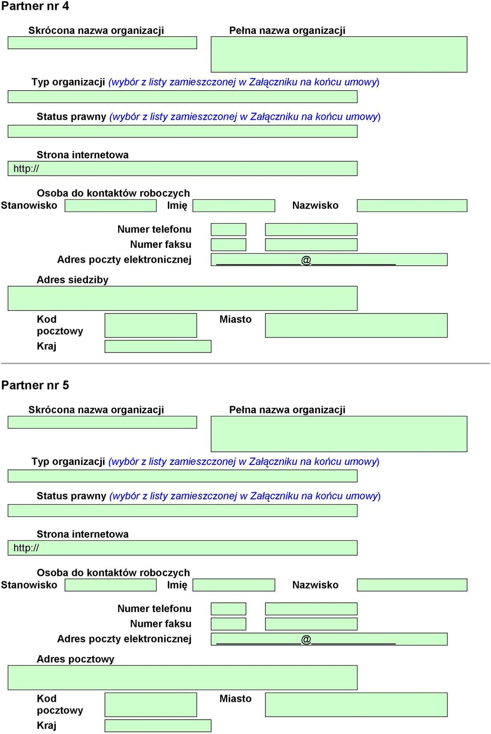 Partner nr 5 Skrócona nazwa organizacji Pełna nazwa organizacji Typ organizacji (wybór z listy zamieszczonej w Załączniku na końcu umowy) Status prawny (wybór z listy zamieszczonej w Załączniku