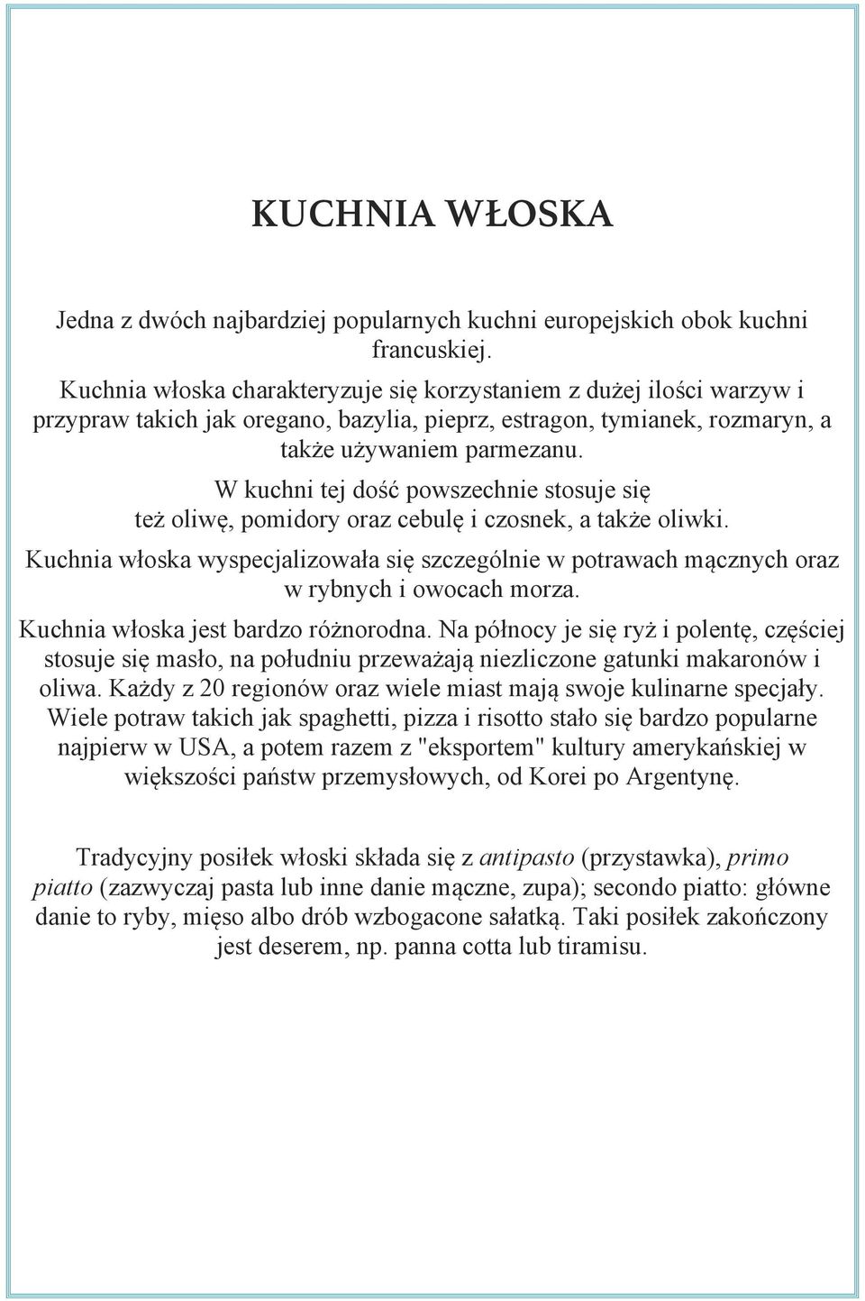 W kuchni tej dość powszechnie stosuje się też oliwę, pomidory oraz cebulę i czosnek, a także oliwki.