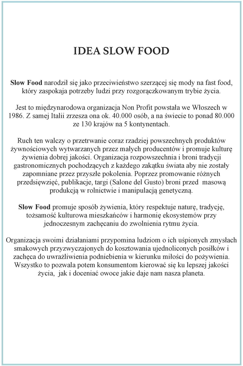 Ruch ten walczy o przetrwanie coraz rzadziej powszechnych produktów żywnościowych wytwarzanych przez małych producentów i promuje kulturę żywienia dobrej jakości.