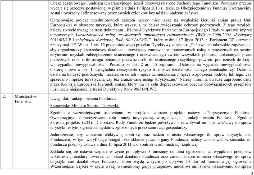 Opracowując projekt przedmiotowych założeń należy mieć także na względzie kierunki zmian prawa Unii Europejskiej w obszarze turystyki, które wskazują na dalsze zwiększanie ochrony podróżnych.