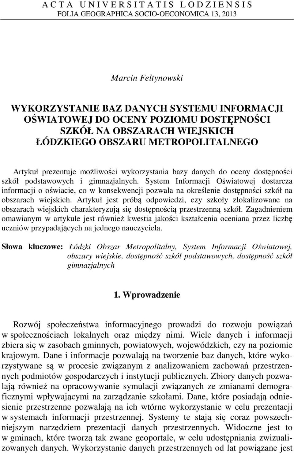 System Informacji Oświatowej dostarcza informacji o oświacie, co w konsekwencji pozwala na określenie dostępności szkół na obszarach wiejskich.
