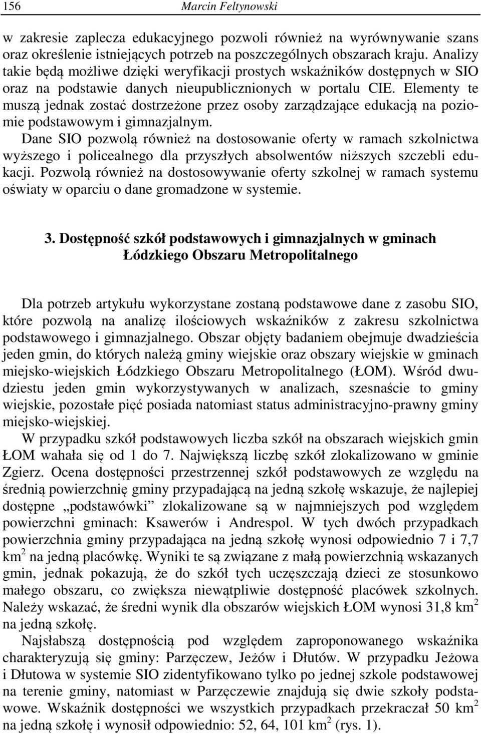 Elementy te muszą jednak zostać dostrzeżone przez osoby zarządzające edukacją na poziomie podstawowym i gimnazjalnym.