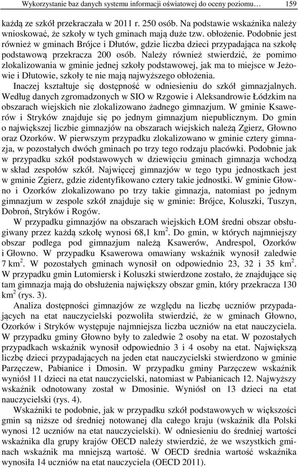 Podobnie jest również w gminach Brójce i Dłutów, gdzie liczba dzieci przypadająca na szkołę podstawową przekracza 200 osób.