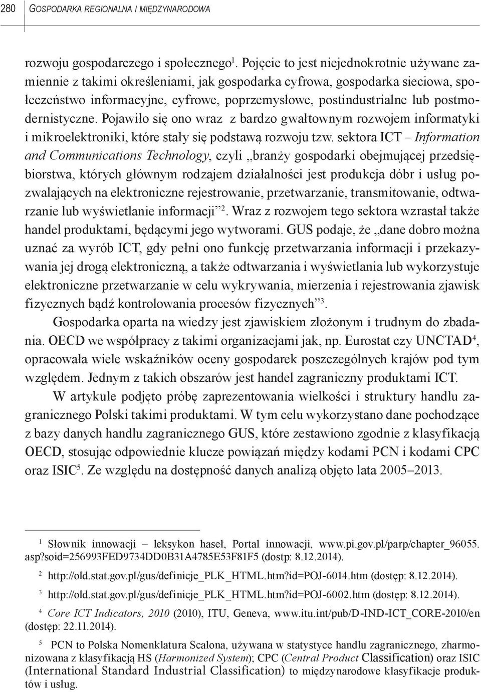 postmodernistyczne. Pojawiło się ono wraz z bardzo gwałtownym rozwojem informatyki i mikroelektroniki, które stały się podstawą rozwoju tzw.