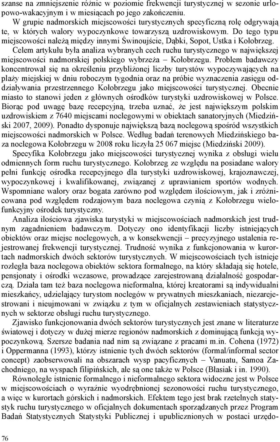 Do tego typu miejscowości należą między innymi Świnoujście, Dąbki, Sopot, Ustka i Kołobrzeg.