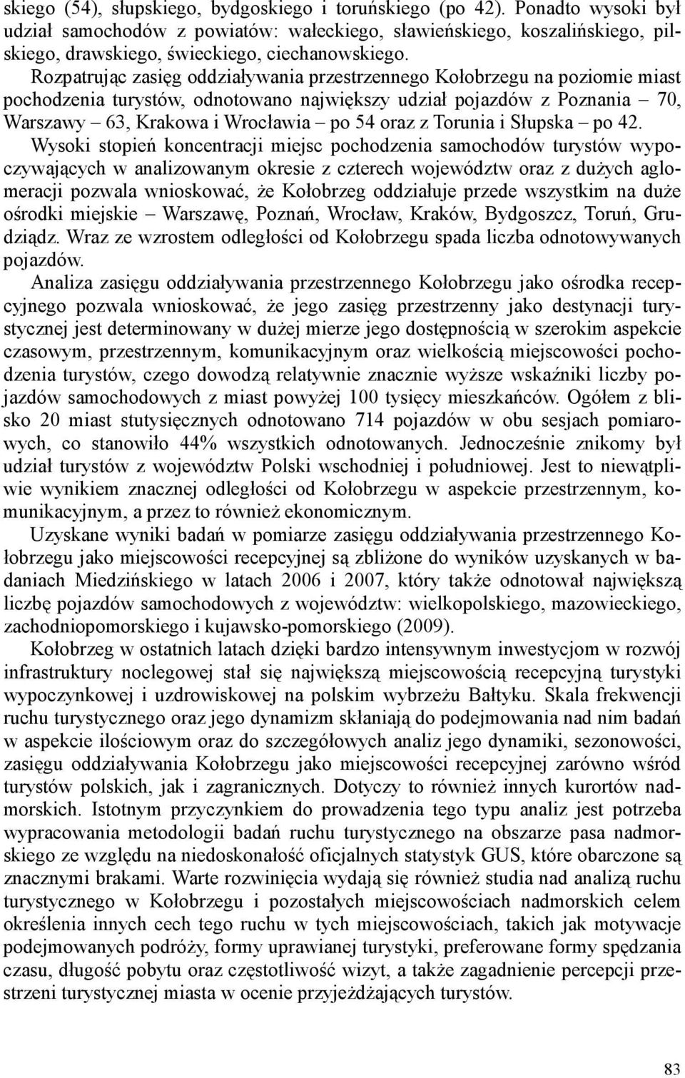 Rozpatrując zasięg oddziaływania przestrzennego Kołobrzegu na poziomie miast pochodzenia turystów, odnotowano największy udział pojazdów z Poznania 70, Warszawy 63, Krakowa i Wrocławia po 54 oraz z