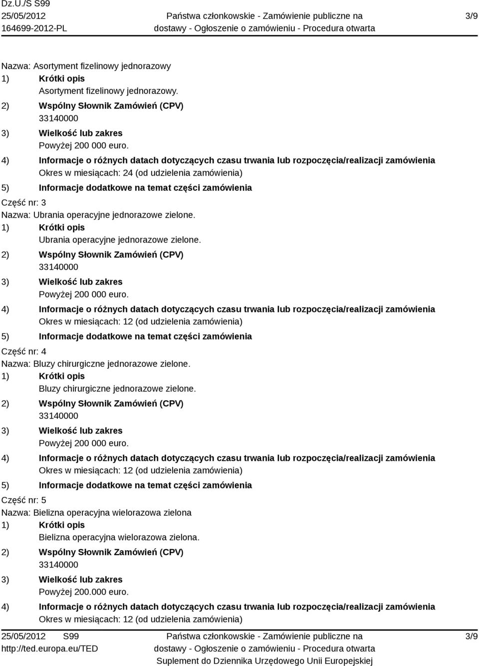 Okres w miesiącach: 12 (od udzielenia zamówienia) Część nr: 4 Nazwa: Bluzy chirurgiczne jednorazowe zielone. Bluzy chirurgiczne jednorazowe zielone. Powyżej 200 000 euro.