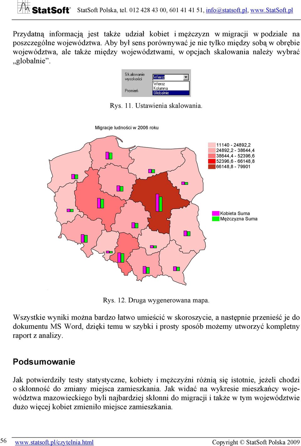 Migracje ludności w 2006 roku 11140-24892,2 24892,2-38644,4 38644,4-52396,6 52396,6-66148,8 66148,8-79901 Kobieta Suma Mężczyzna Suma Rys. 12. Druga wygenerowana mapa.