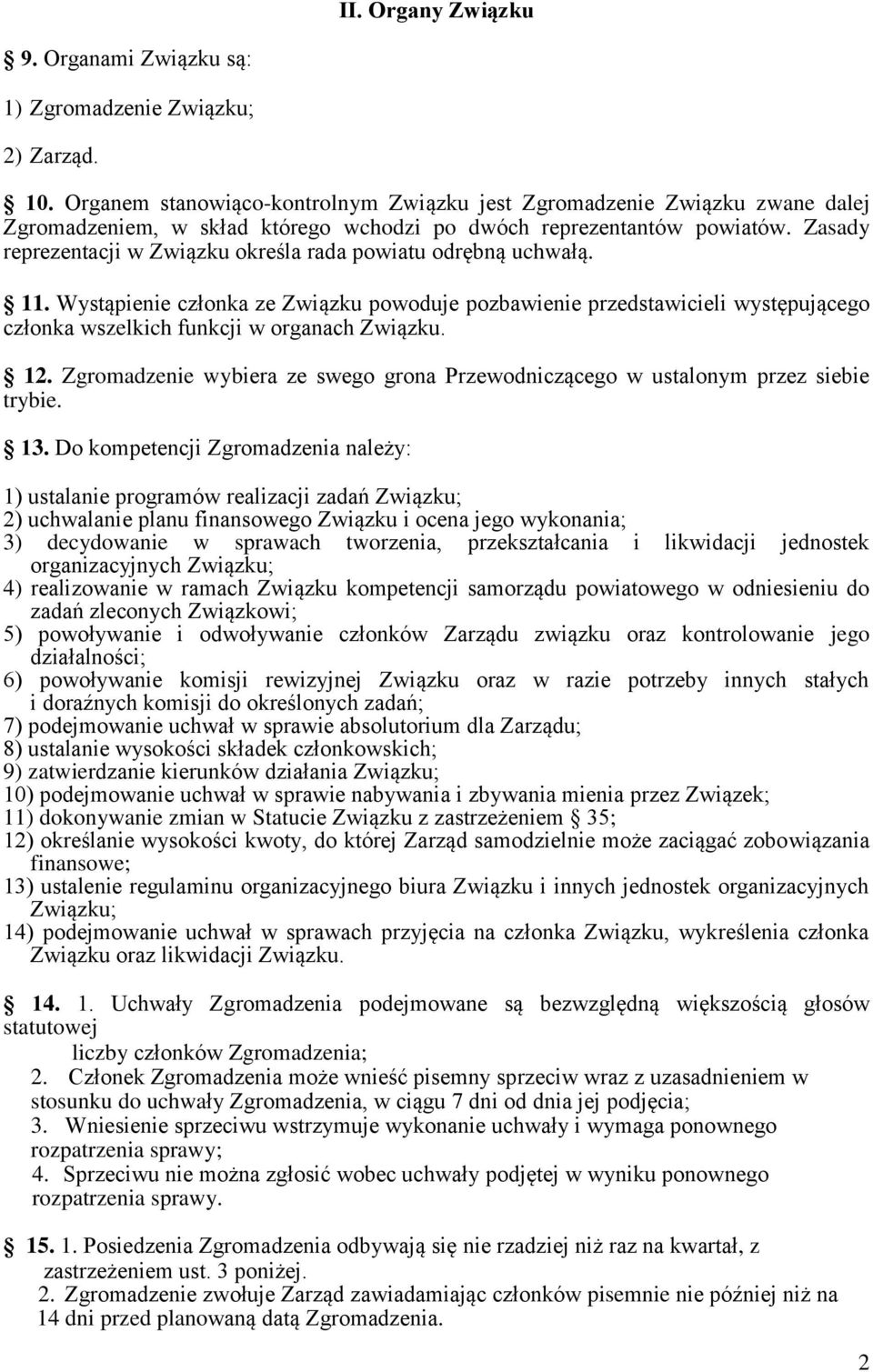 Zasady reprezentacji w Związku określa rada powiatu odrębną uchwałą. 11. Wystąpienie członka ze Związku powoduje pozbawienie przedstawicieli występującego członka wszelkich funkcji w organach Związku.