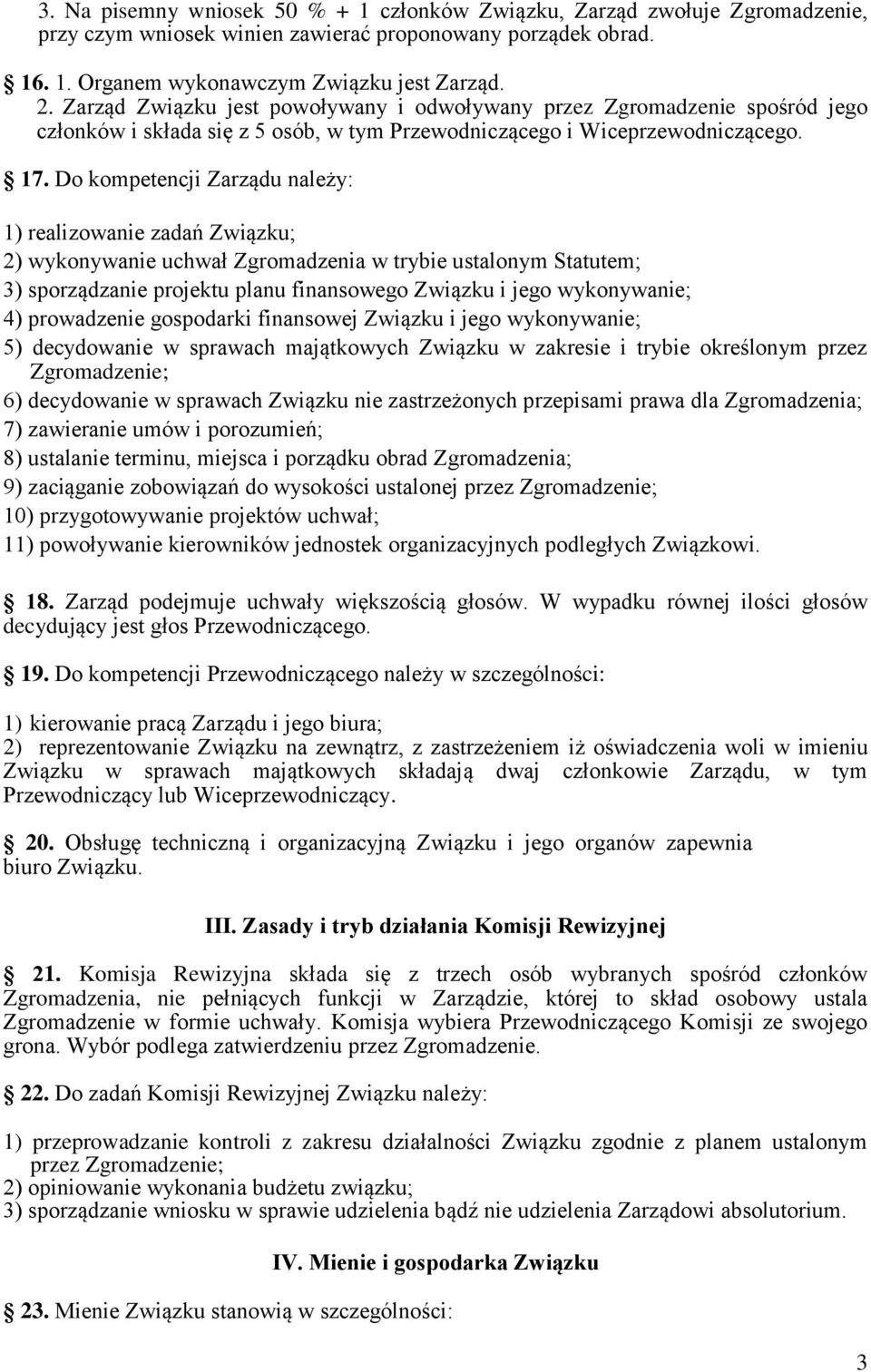 Do kompetencji Zarządu należy: 1) realizowanie zadań Związku; 2) wykonywanie uchwał Zgromadzenia w trybie ustalonym Statutem; 3) sporządzanie projektu planu finansowego Związku i jego wykonywanie; 4)