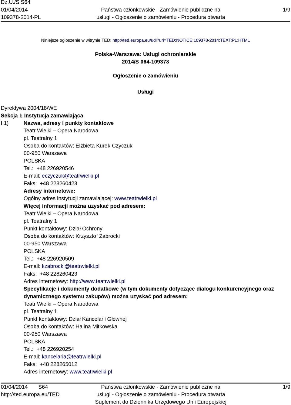 1) Nazwa, adresy i punkty kontaktowe Teatr Wielki Opera Narodowa pl. Teatralny 1 Osoba do kontaktów: Elżbieta Kurek-Czyczuk 00-950 Warszawa Tel.: +48 226920546 E-mail: eczyczuk@teatrwielki.