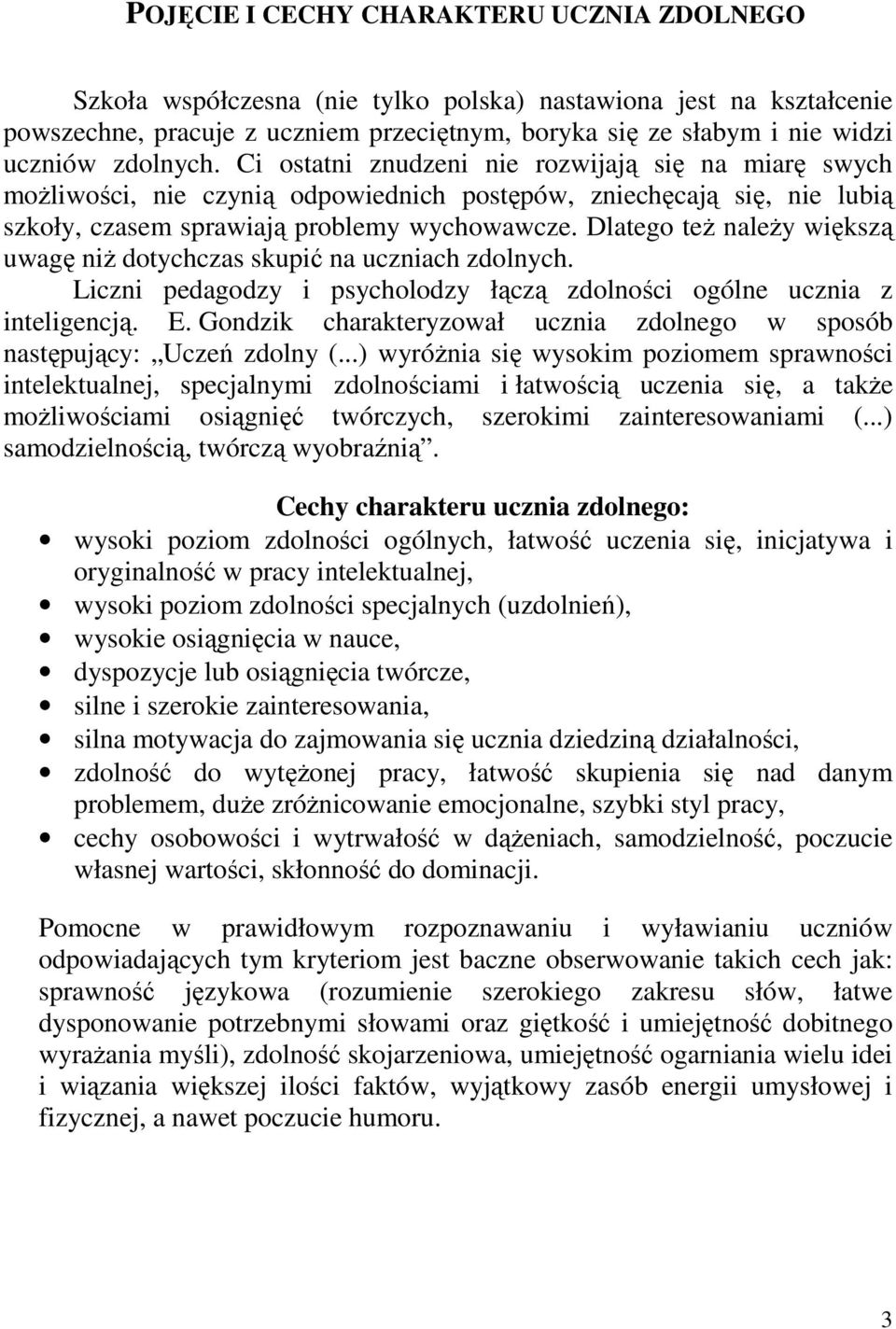 Dlatego teŝ naleŝy większą uwagę niŝ dotychczas skupić na uczniach zdolnych. Liczni pedagodzy i psycholodzy łączą zdolności ogólne ucznia z inteligencją. E.