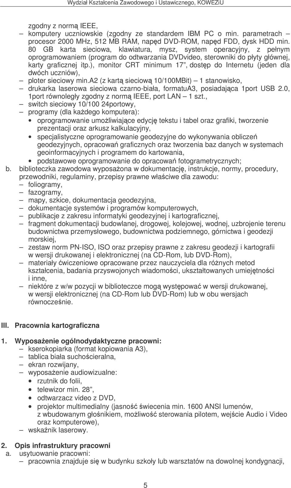 ), monitor CRT minimum 17, dostp do Internetu (jeden dla dwóch uczniów), ploter sieciowy min.