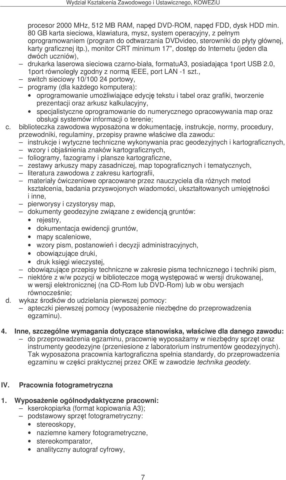 ), monitor CRT minimum 17, dostp do Internetu (jeden dla dwóch uczniów), drukarka laserowa sieciowa czarno-biała, formatua3, posiadajca 1port USB 2.