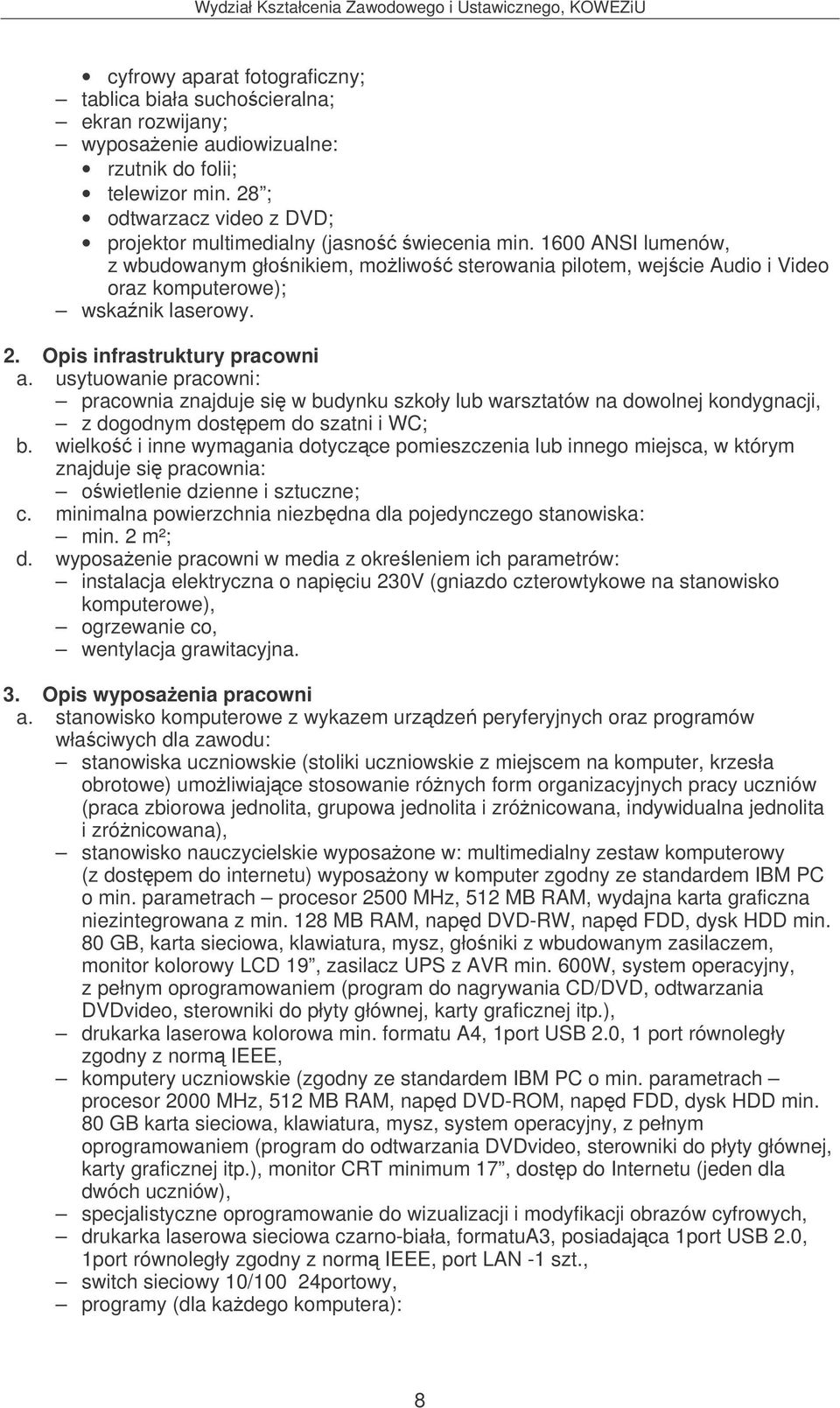 1600 ANSI lumenów, z wbudowanym głonikiem, moliwo sterowania pilotem, wejcie Audio i Video oraz komputerowe); wskanik laserowy. 2. Opis infrastruktury pracowni a.