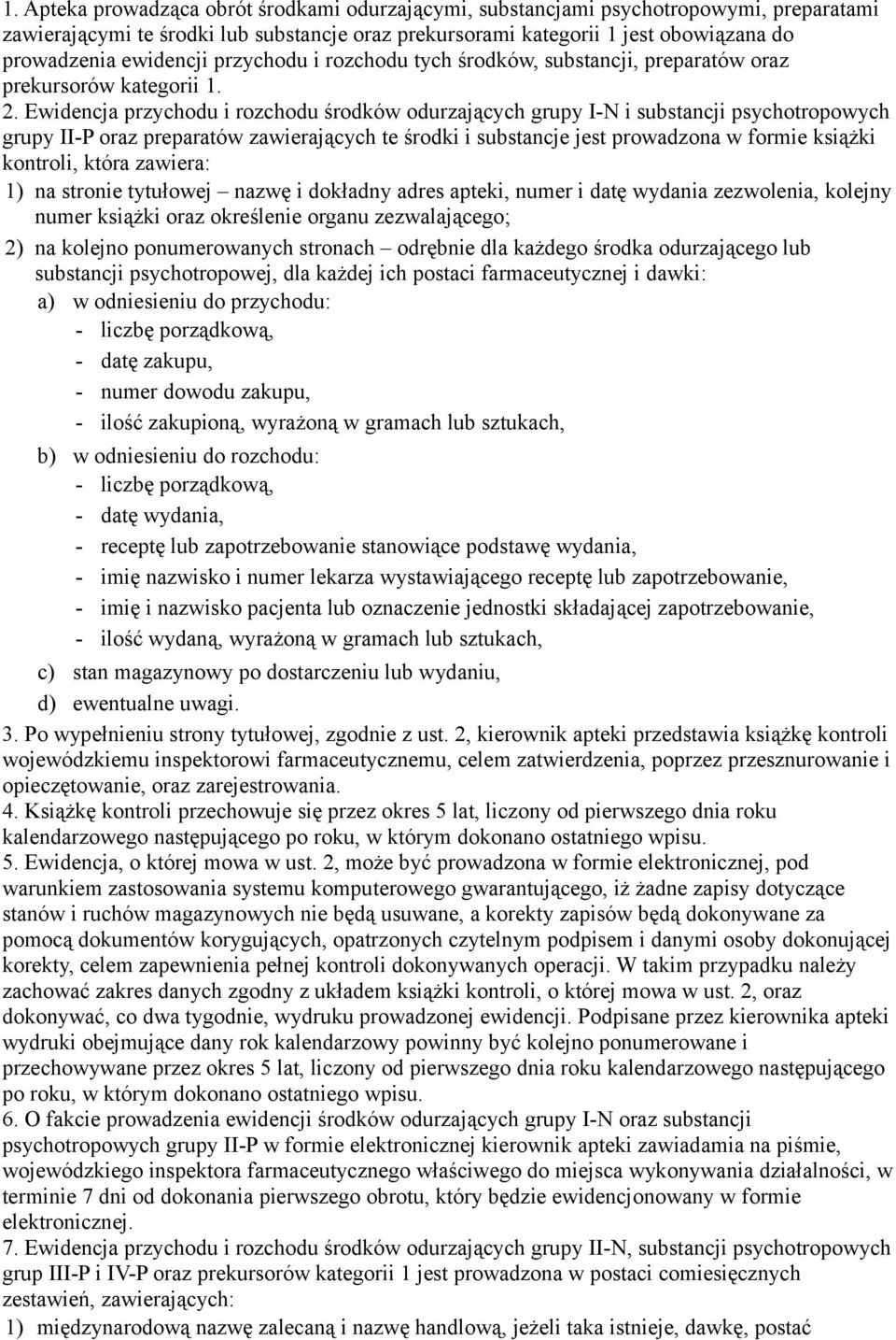 Ewidencja przychodu i rozchodu środków odurzających grupy I-N i substancji psychotropowych grupy II-P oraz preparatów zawierających te środki i substancje jest prowadzona w formie książki kontroli,