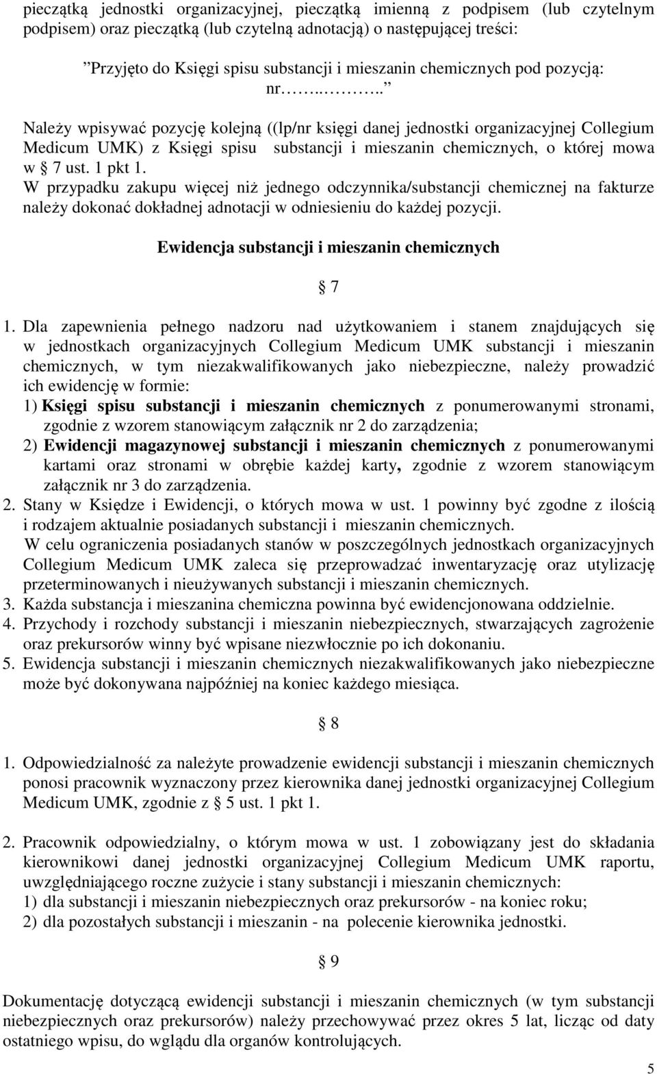 ... Należy wpisywać pozycję kolejną ((lp/nr księgi danej jednostki organizacyjnej Collegium Medicum UMK) z Księgi spisu substancji i mieszanin chemicznych, o której mowa w 7 ust. 1 pkt 1.