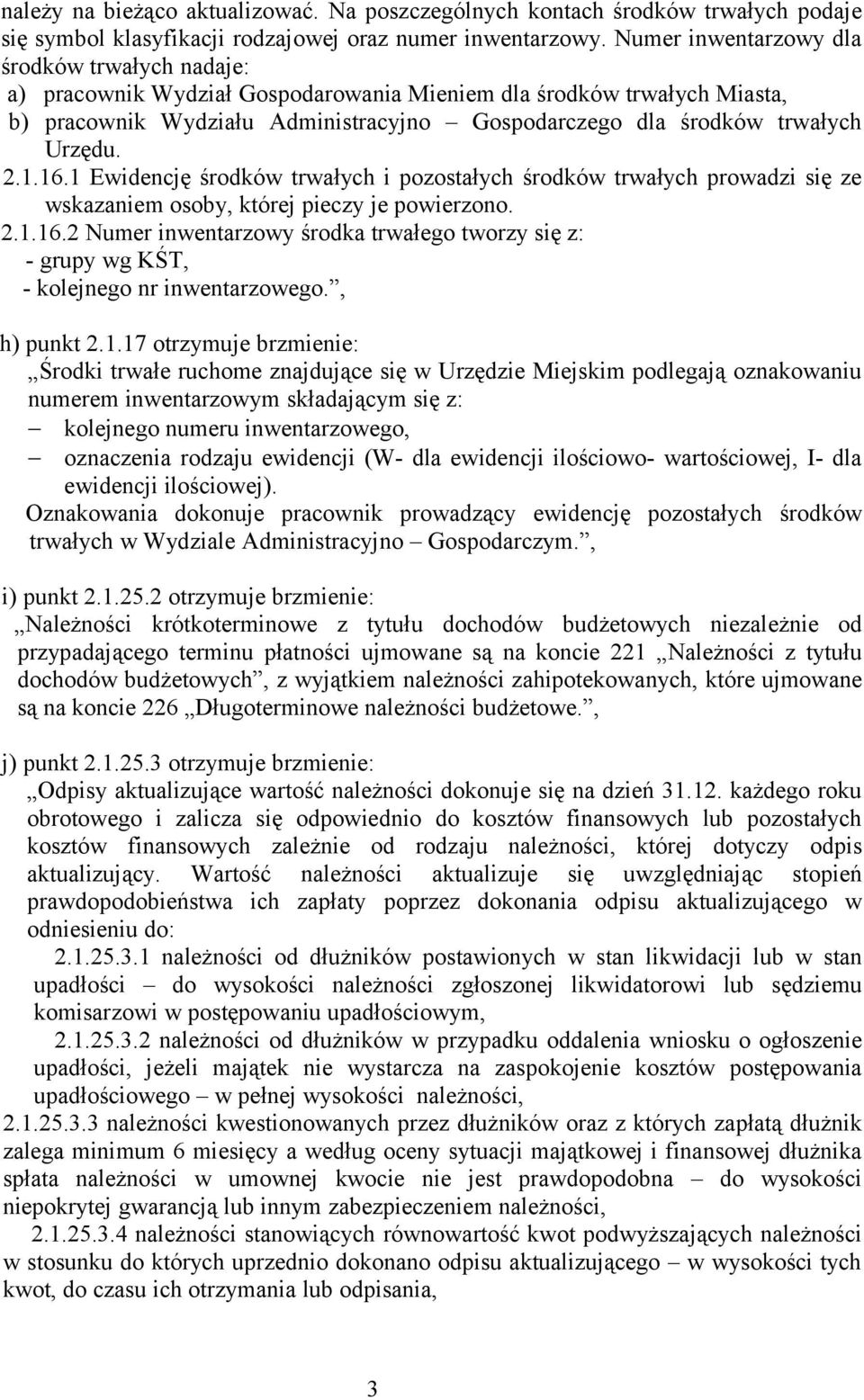 Urzędu. 2.1.16.1 Ewidencję środków trwałych i pozostałych środków trwałych prowadzi się ze wskazaniem osoby, której pieczy je powierzono. 2.1.16.2 Numer inwentarzowy środka trwałego tworzy się z: - grupy wg KŚT, - kolejnego nr inwentarzowego.