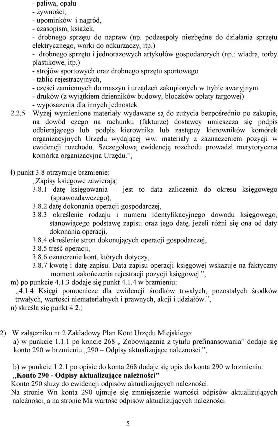 ) - strojów sportowych oraz drobnego sprzętu sportowego - tablic rejestracyjnych, - części zamiennych do maszyn i urządzeń zakupionych w trybie awaryjnym - druków (z wyjątkiem dzienników budowy,