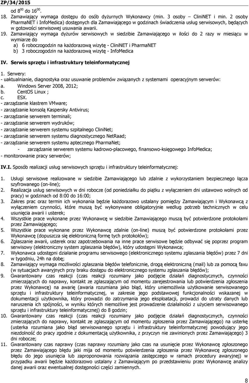 Zamawiający wymaga dyŝurów serwisowych w siedzibie Zamawiającego w ilości do 2 razy w miesiącu w wymiarze do a) 6 roboczogodzin na kaŝdorazową wizytę - CliniNET i PharmaNET b) 3 roboczogodzin na