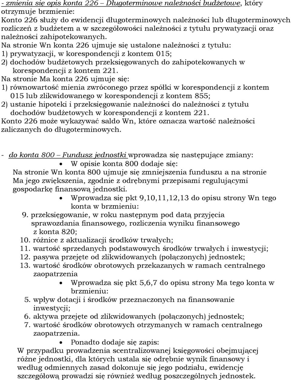 Na stronie Wn konta 226 ujmuje się ustalone należności z tytułu: 1) prywatyzacji, w korespondencji z kontem 015; 2) dochodów budżetowych przeksięgowanych do zahipotekowanych w korespondencji z kontem