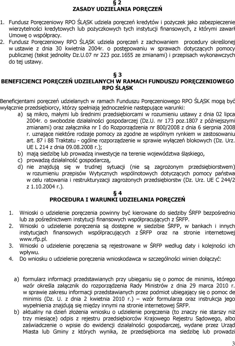 Fundusz Poręczeniowy RPO ŚLĄSK udziela poręczeń z zachowaniem procedury określonej w ustawie z dnia 30 kwietnia 2004r. o postępowaniu w sprawach dotyczących pomocy publicznej (tekst jednolity Dz.U.