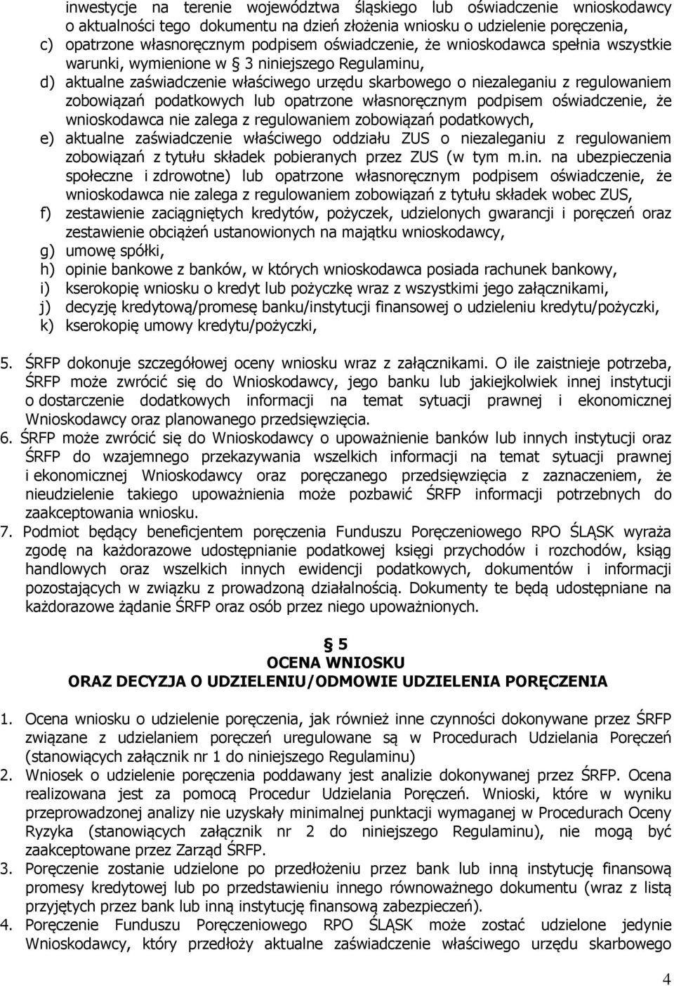 podatkowych lub opatrzone własnoręcznym podpisem oświadczenie, że wnioskodawca nie zalega z regulowaniem zobowiązań podatkowych, e) aktualne zaświadczenie właściwego oddziału ZUS o niezaleganiu z