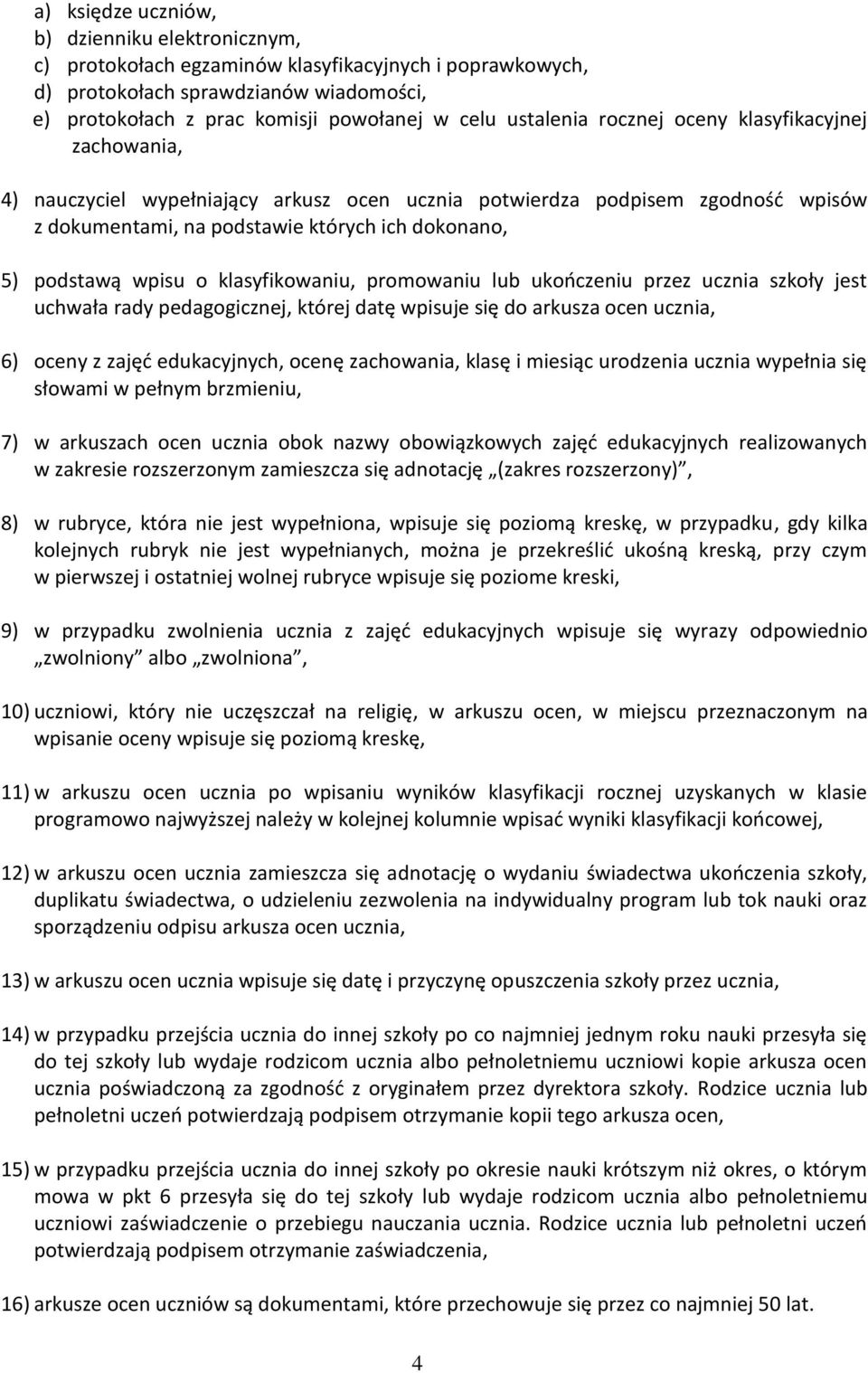 wpisu o klasyfikowaniu, promowaniu lub ukończeniu przez ucznia szkoły jest uchwała rady pedagogicznej, której datę wpisuje się do arkusza ocen ucznia, 6) oceny z zajęć edukacyjnych, ocenę zachowania,