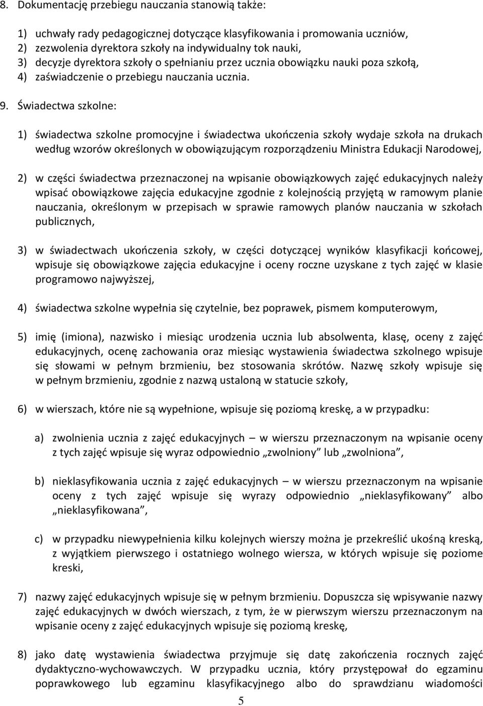 Świadectwa szkolne: 1) świadectwa szkolne promocyjne i świadectwa ukończenia szkoły wydaje szkoła na drukach według wzorów określonych w obowiązującym rozporządzeniu Ministra Edukacji Narodowej, 2) w