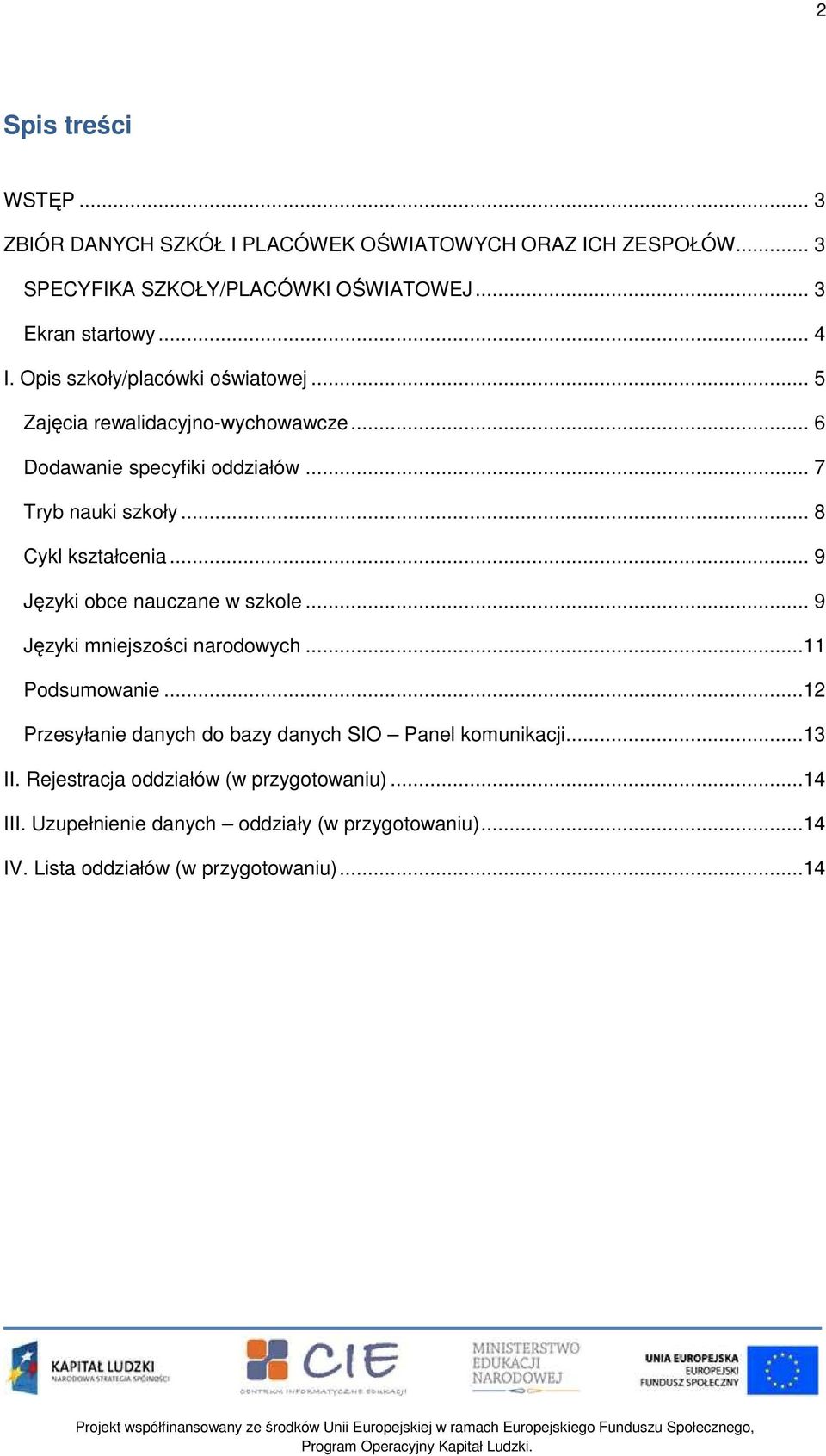 .. 9 Języki obce nauczane w szkole... 9 Języki mniejszości narodowych...11 Podsumowanie...12 Przesyłanie danych do bazy danych SIO Panel komunikacji.