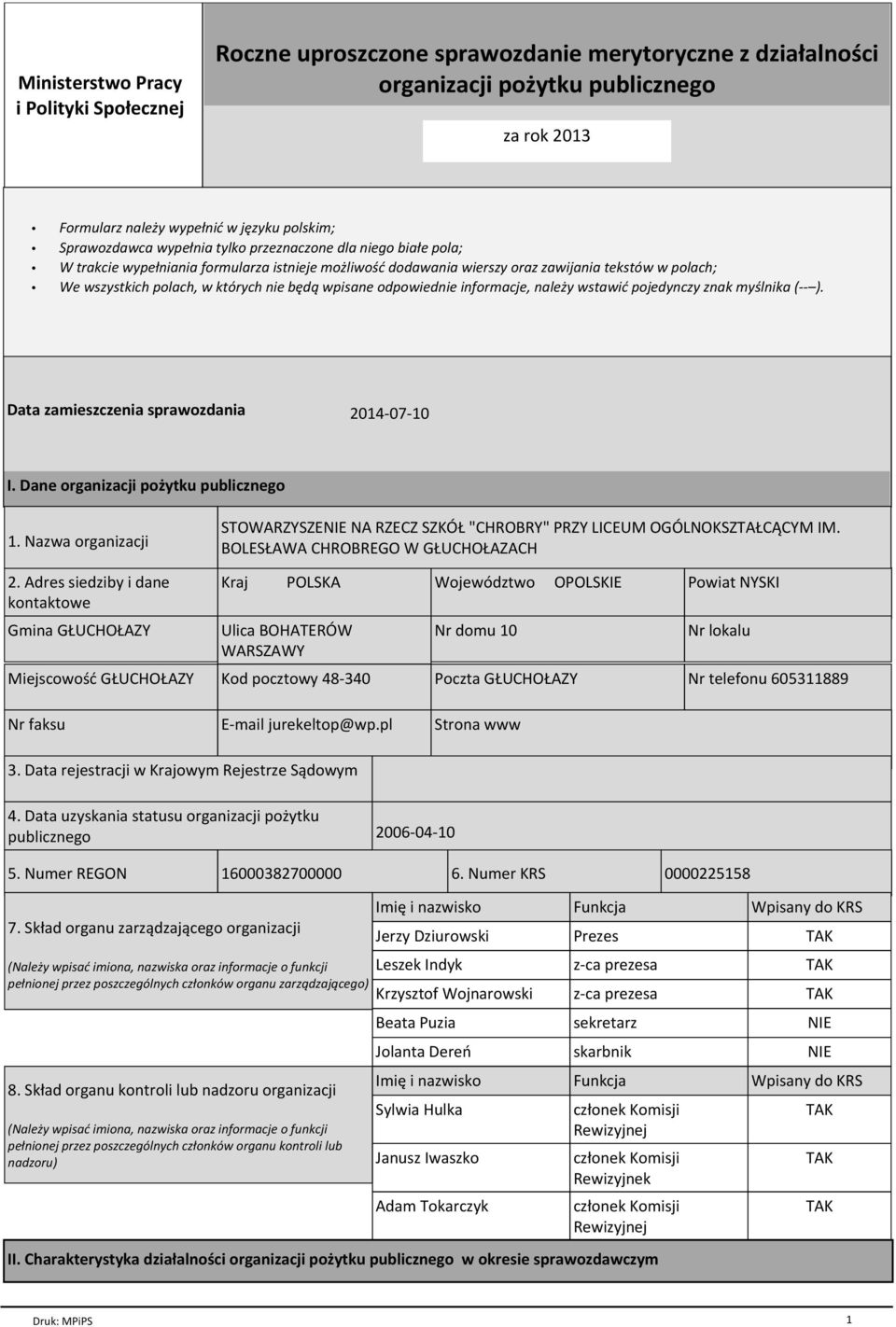 nie będą wpisane odpowiednie informacje, należy wstawić pojedynczy znak myślnika (-- ). Data zamieszczenia sprawozdania 2014-07-10 I. Dane organizacji pożytku publicznego 1.