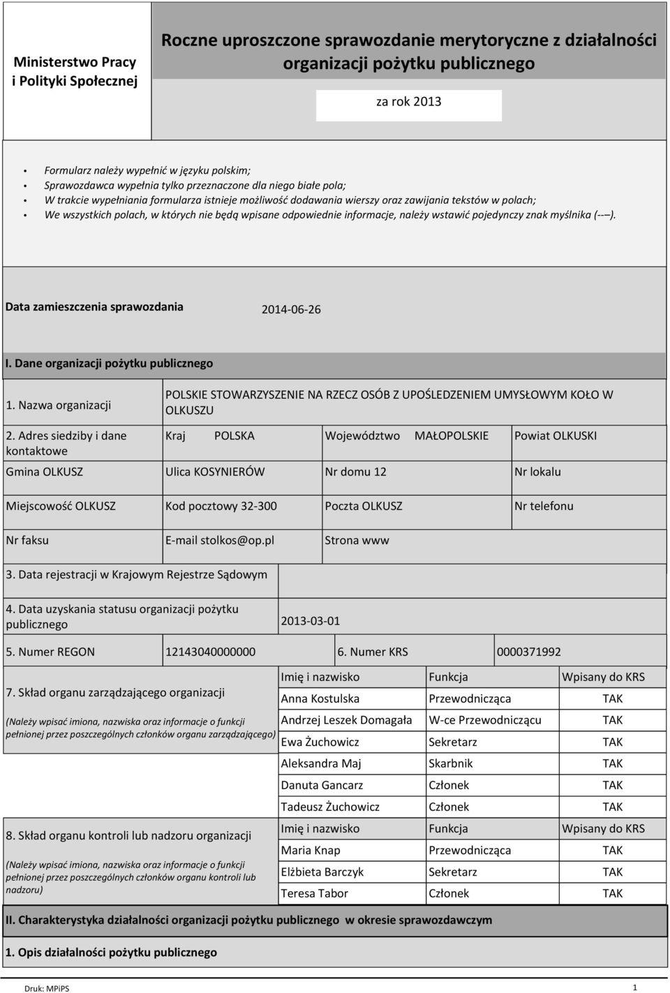 nie będą wpisane odpowiednie informacje, należy wstawić pojedynczy znak myślnika (-- ). Data zamieszczenia sprawozdania 2014-06-26 I. Dane organizacji pożytku publicznego 1. Nazwa organizacji 2.