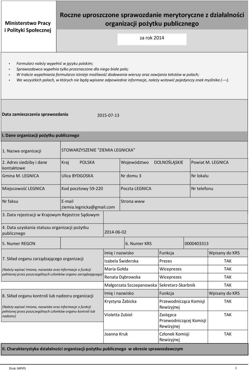 nie będą wpisane odpowiednie informacje, należy wstawić pojedynczy znak myślnika (-- ). Data zamieszczenia sprawozdania 2015-07-13 I. Dane organizacji pożytku publicznego 1. Nazwa organizacji 2.
