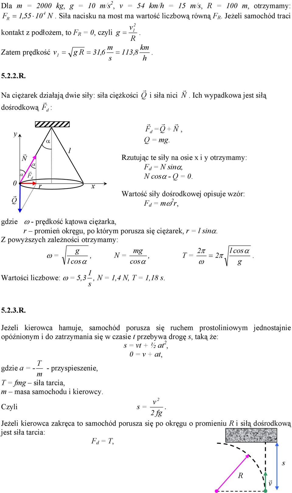 zutując te siły na osie x i y otzyay: F d = N sinα, N cosα - Q = 0. Watość siły dośodkowej opisuje wzó: F d = ω, gdzie ω - pędkość kątowa ciężaka, poień okęgu, po któy pousza się ciężaek, = l sinα.